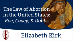 Law of Abortion in the U.S.: Roe, Casey, & Dobbs by Elizabeth Kirk