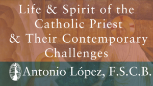 Life & Spirit of the Catholic Priest & Their Contemporary Challenges by Antonio Lopez