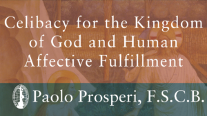 Celibacy for the Kingdom of God and Human Affective Fulfillment by Paolo Prosperi