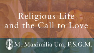Religious Life and the Call to Love by M. Maximilia Um