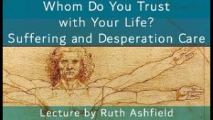 Whom do you trust with your life? Suffering and Desperation care - lecture by ruth ashfield