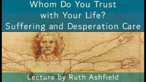 Whom do you trust with your life? Suffering and Desperation care - lecture by ruth ashfield